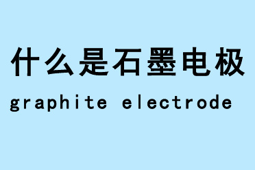 什么是石墨电极(graphite electrode)